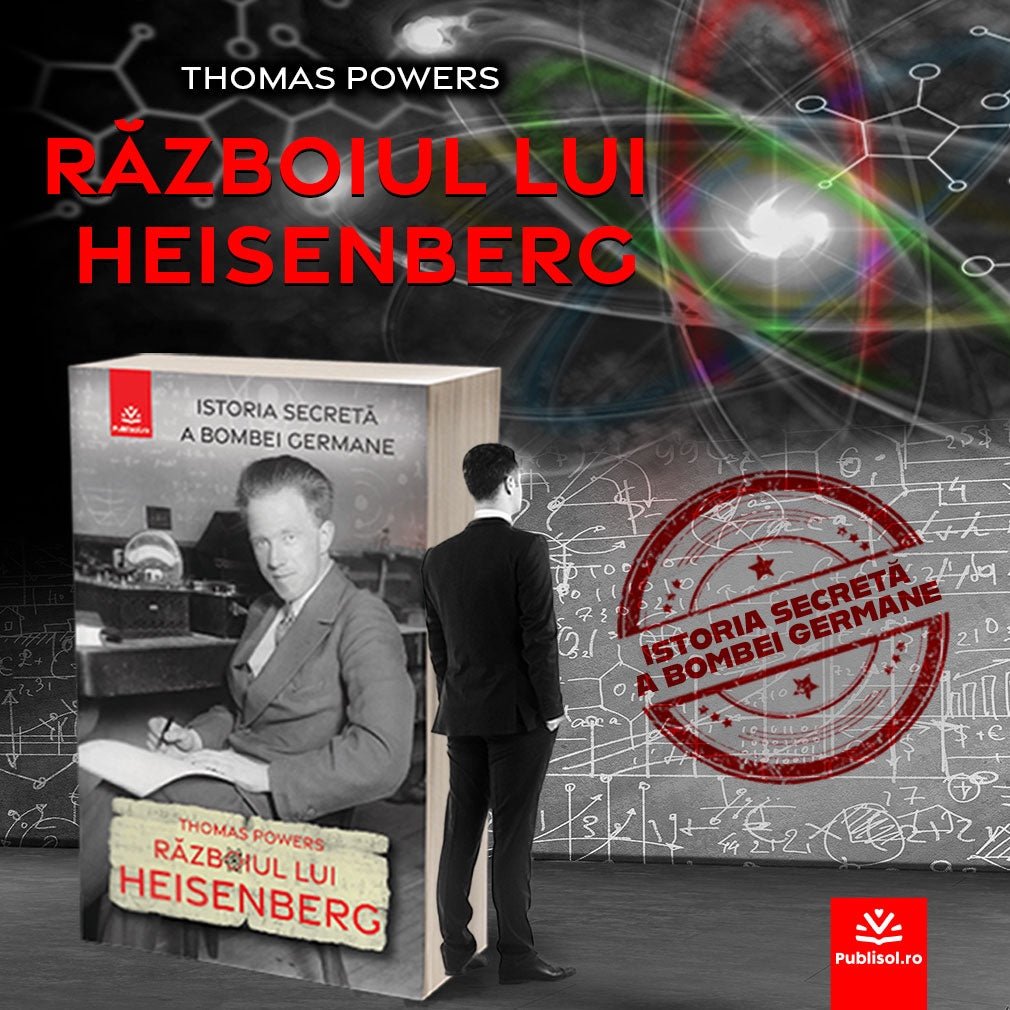 Razboiul lui Heisenberg - Istoria secreta a bombei germane, de Thomas Powers - Publisol.ro