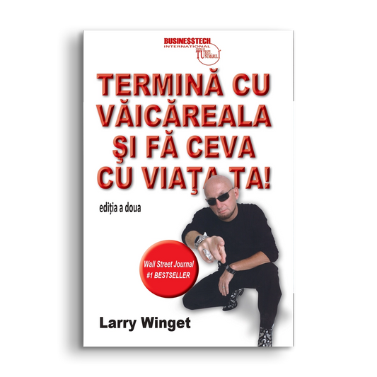 Termina cu vaicareala si fa ceva cu viata ta, de Larry Winget