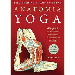 Anatomia YOGA. Ghid practic al mişcărilor, posturilor şi al tehnicilor de respiraţie , de Leslie Kaminoff - Publisol.ro