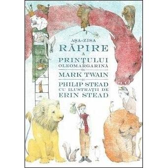 Așa - zisa răpire a Prințului Oleomargarină, de Mark Twain, Philip Stead - Publisol.ro