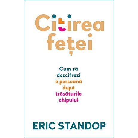 Citirea feței. Cum să descifrezi o persoană după trăsăturile chipului, de Eric Standop - Publisol.ro