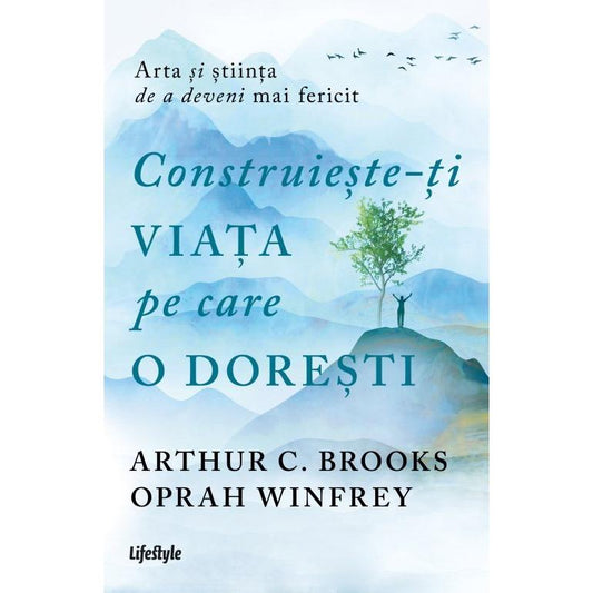 Construiește - ți viața pe care o dorești: arta și știința de a deveni mai fericit, de Oprah Winfrey, Arthur C. Brooks - Publisol.ro