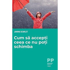 Cum să accepți ceea ce nu poți schimba, de Janina Scarlet - Publisol.ro