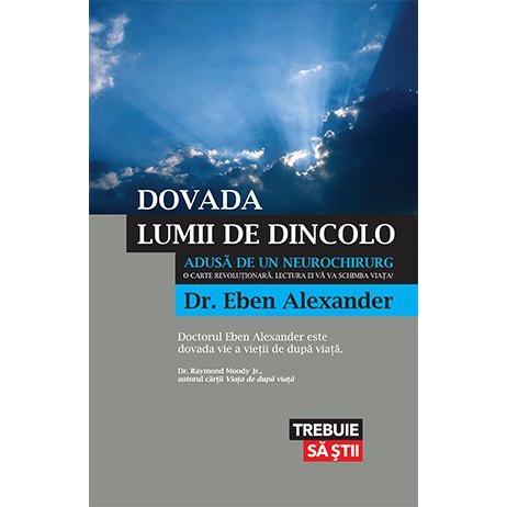 Dovada lumii de dincolo. ADUSĂ DE UN NEUROCHIRURG, de Eben Alexander - Publisol.ro