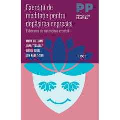 Exerciţii de meditaţie pentru depăşirea depresiei. Eliberarea de nefericirea cronică, de Mark Williams, John Teasdale, Zindel Segal, Jon Kabat - Zinn - Publisol.ro
