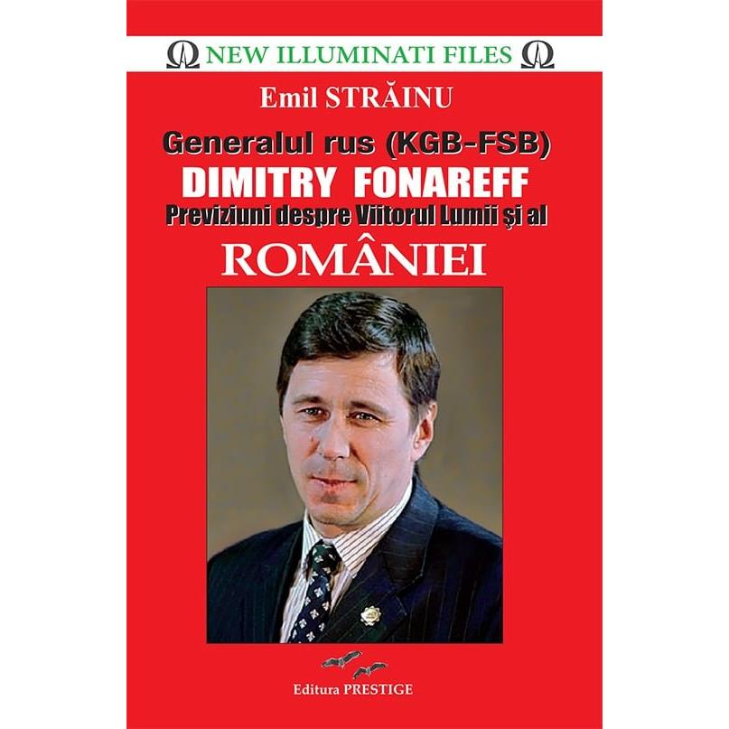 Generalul rus (KGB - FSB) Dimitry Fonareff.Previziuni despre Viitorul Lumii si al Romaniei, de Emil Strainu - Publisol.ro