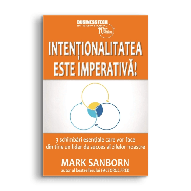 Intentionalitatea este imperativa!, de Mark Sanborn - Publisol.ro