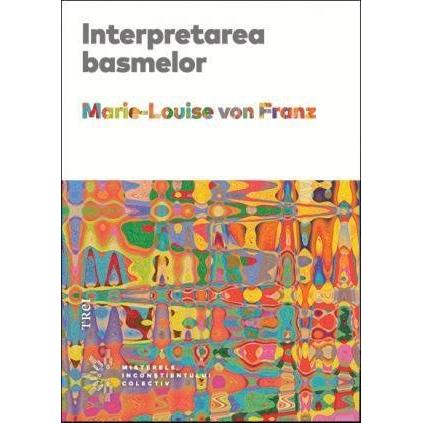 Interpretarea basmelor , de Marie - Louise von Franz - Publisol.ro