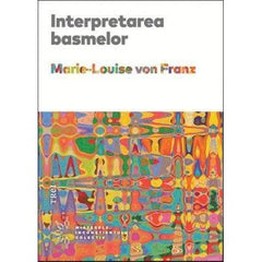 Interpretarea basmelor , de Marie - Louise von Franz - Publisol.ro