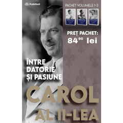 Pachet Carol al II lea. Intre datorie si pasiune. volumele 1 - 3 - Publisol.ro