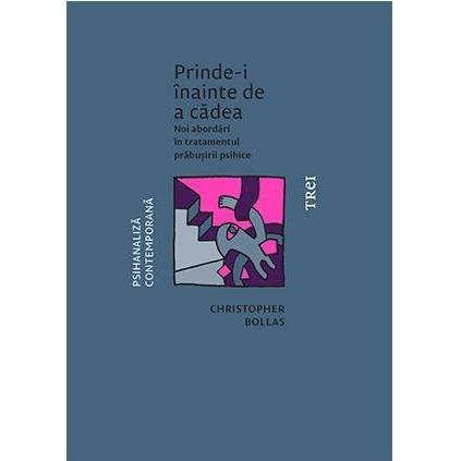 Prinde - i înainte de a cădea. Noi abordări în tratamentul prăbușirii psihice, de Christopher Bollas - Publisol.ro