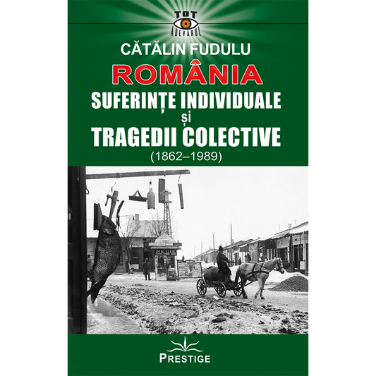 Romania. Suferinte indiviuale si tragedii colective (1862 - 1989), de Catalin Fudulu - Publisol.ro