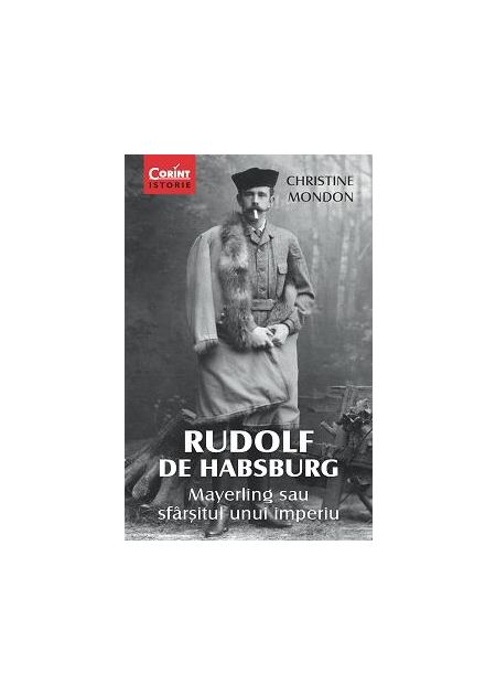RUDOLF DE HABSBURG. Mayerling sau sfârşitul unui imperiu - Publisol.ro