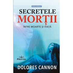 Secretele mortii. Intre moarte si viata, de Dolores Cannon - Publisol.ro