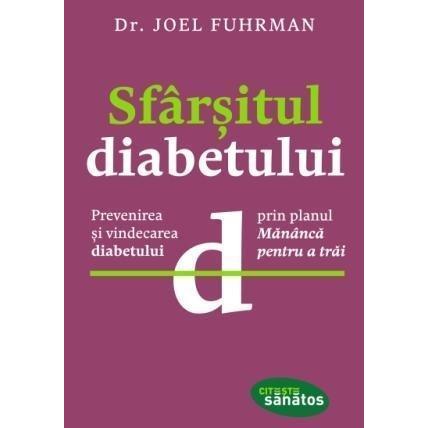 Sfârşitul diabetului. Prevenirea şi vindecarea diabetului prin planul , de Joel Fuhrman - Publisol.ro