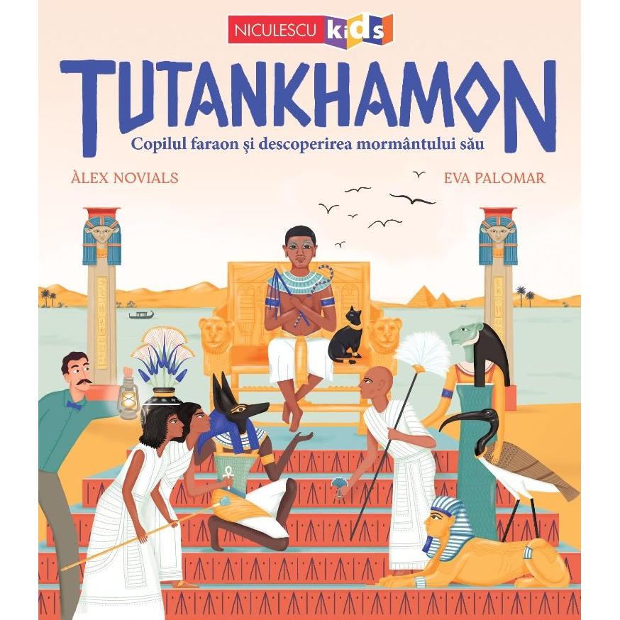Tutankhamon. Copilul faraon si descoperirea mormantului sau, de Alex Novials - Publisol.ro