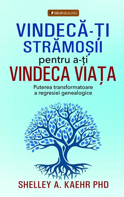 Vindeca - ti stramosii pentru a - ti vindeca viata. Puterea transformatoare a regresiei genealogice, de Shelley A. Kaehr PHD - Publisol.ro