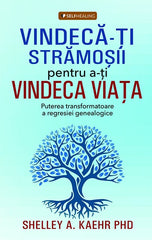 Vindeca - ti stramosii pentru a - ti vindeca viata. Puterea transformatoare a regresiei genealogice, de Shelley A. Kaehr PHD - Publisol.ro