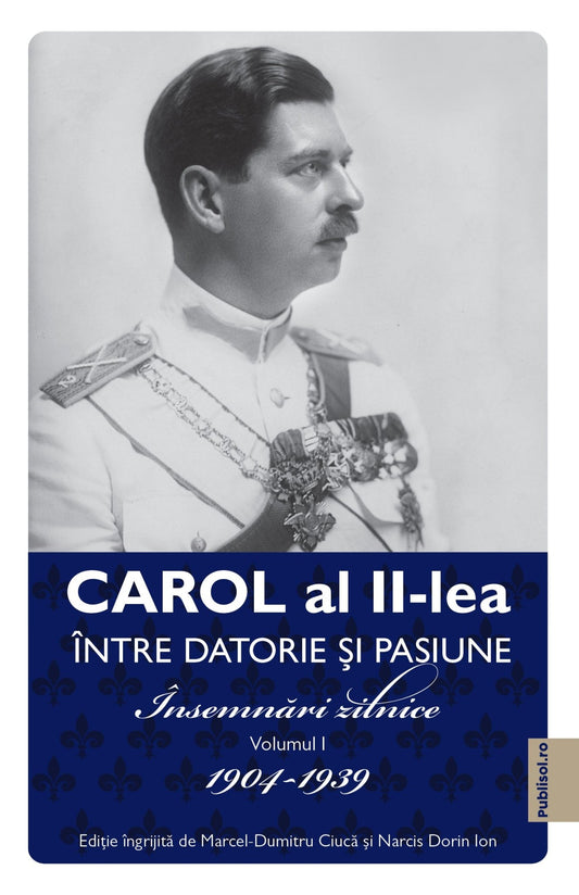 Carol al II lea. Intre datorie si pasinune. Insemnari zilnice VOL. 1 - Publisol.ro