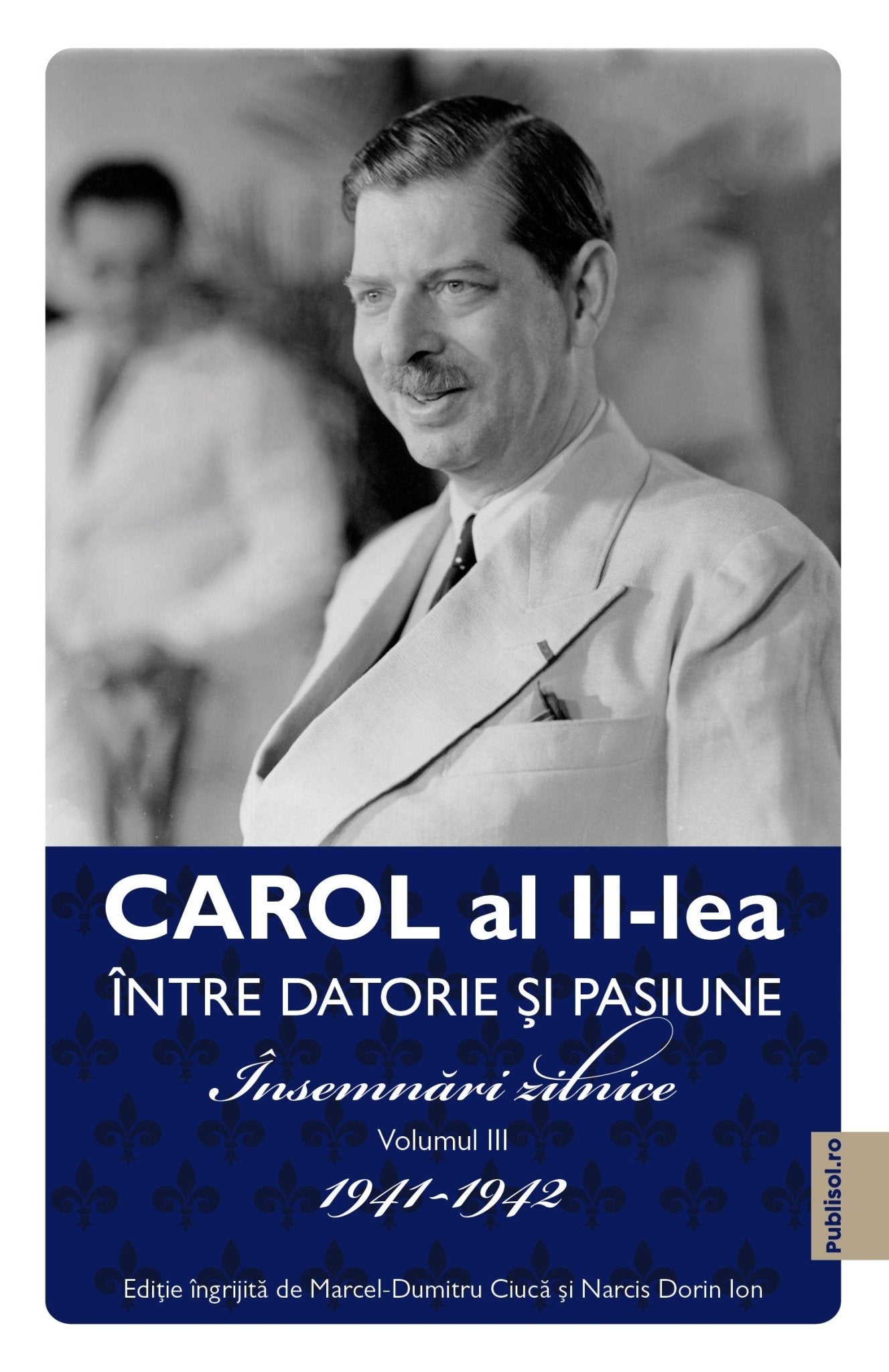 Carol al II lea. Intre datorie si pasinune. Insemnari zilnice VOL. III - Publisol.ro