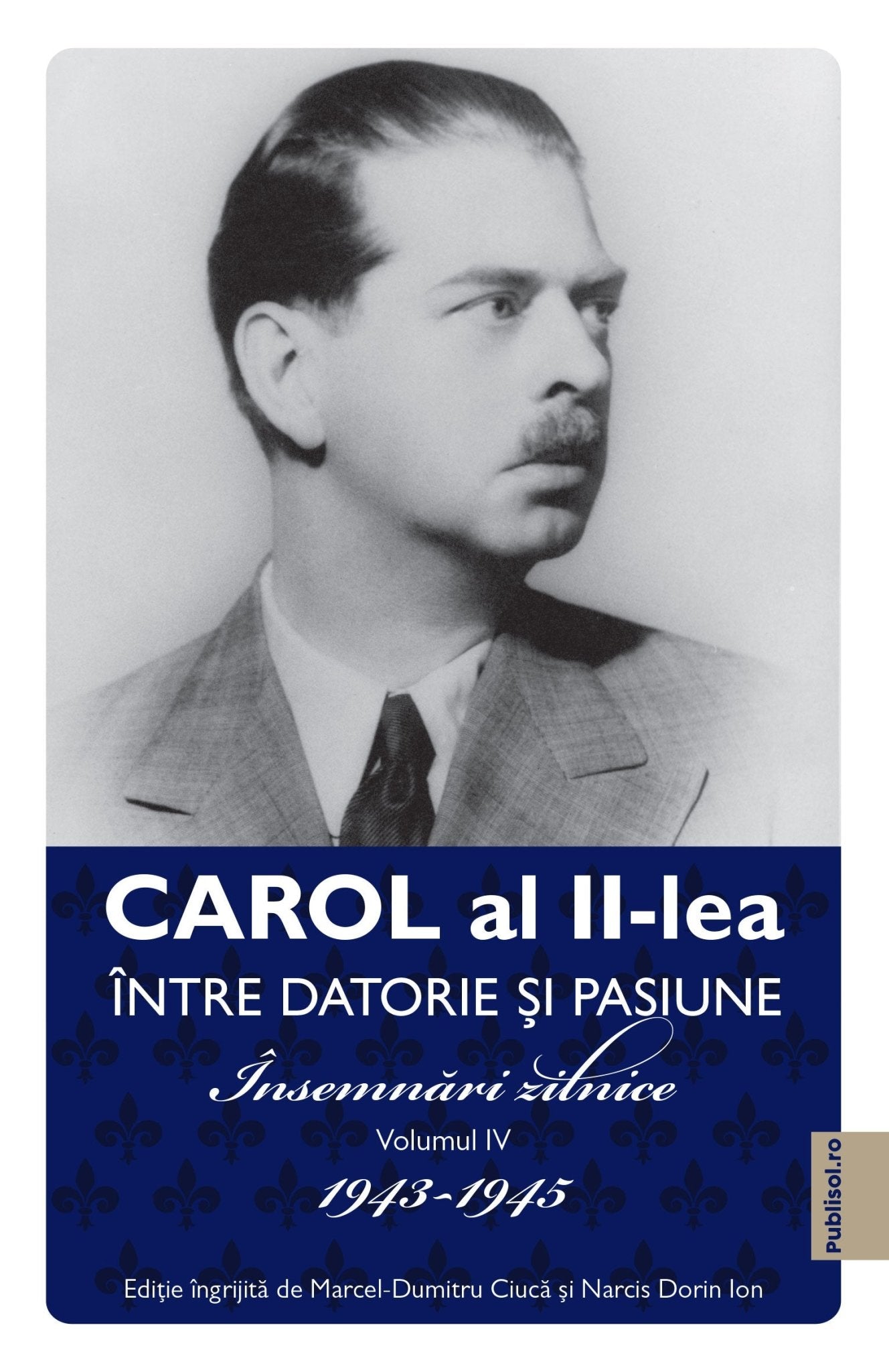 Carol al II lea. Intre datorie si pasinune. Insemnari zilnice VOL. IV - Publisol.ro