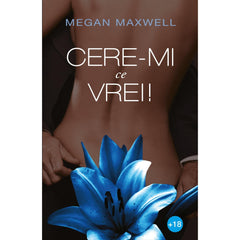 Cere-mi ce vrei! de Megan Maxwell - Publisol.ro