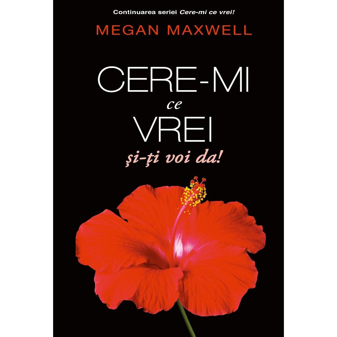 Cere-mi ce vrei si iti voi da ! de Megan Maxwell - Publisol.ro