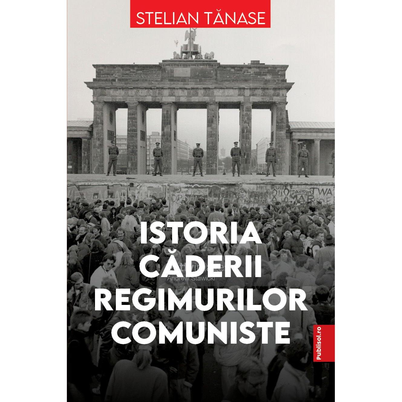 Istoria caderii regimurilor comuniste, de Stelian Tanase. - Publisol.ro