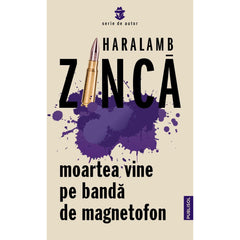 Moartea vine pe banda de magnetofon – Haralamb Zinca - Publisol.ro