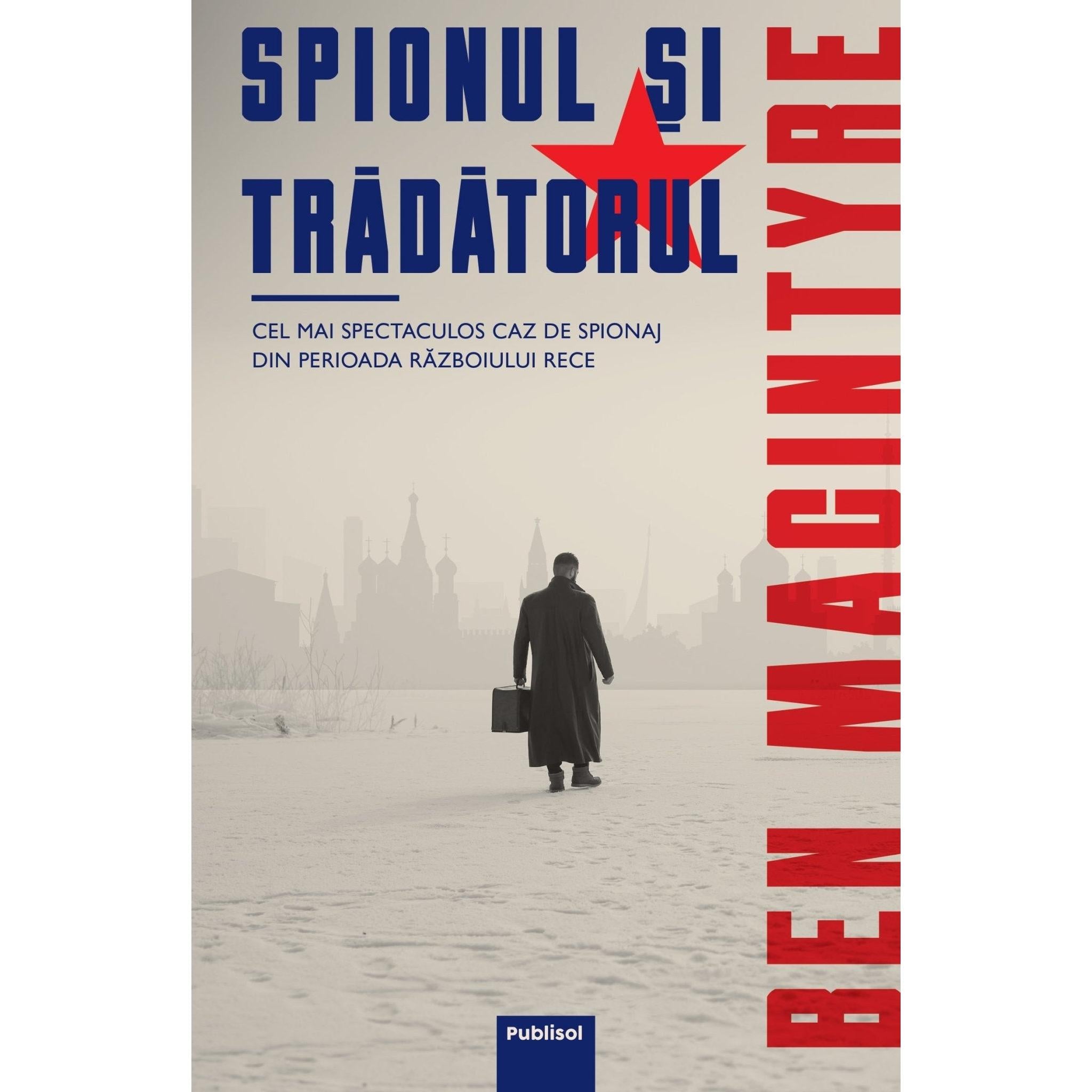Spionul si Tradatorul - Ben Macintyre - Publisol.ro