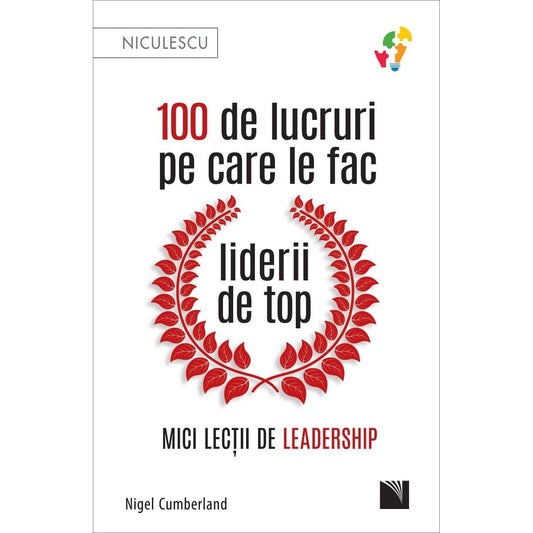 100 de lucruri pe care le fac liderii de top. Mici lectii de leadership, de Nigel Cumberland - Publisol.ro