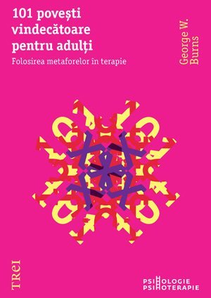 101 poveşti vindecătoare pentru adulţi. Folosirea metaforelor în terapie, de George W. Burns - Publisol.ro