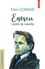 Enescu. Caiete de repetitii, de  Dan Coman