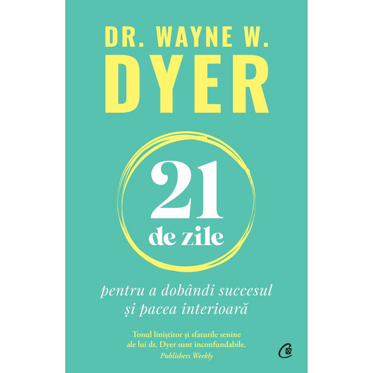 21 de zile pentru a dobandi succesul si pacea interioara, de Dr. Wayne W. Dyer - Publisol.ro