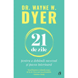 21 de zile pentru a dobandi succesul si pacea interioara, de Dr. Wayne W. Dyer - Publisol.ro