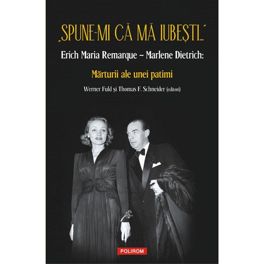 Spune-mi ca ma iubesti... Erich Maria Remarque - Marlene Dietrich: Marturii ale unei patimi, de Werner Fuld, Thomas F. Schneider