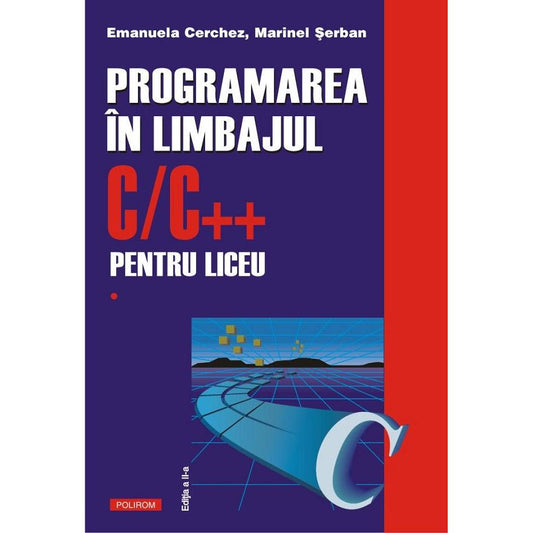 Programarea in limbajul C/C++ pentru liceu Vol.1, de  Emanuela Cerchez, Marinel Serban