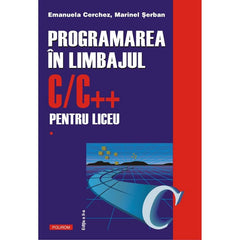 Programarea in limbajul C/C++ pentru liceu Vol.1, de  Emanuela Cerchez, Marinel Serban