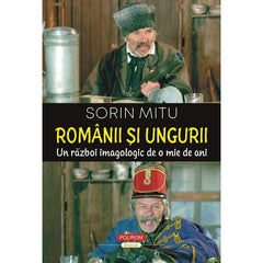 Romanii si ungurii. Un razboi imagologic de o mie de ani, de Sorin Mitu
