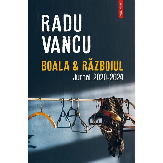 Boala si Razboiul. Jurnal, 2020-2024, de Radu Vancu