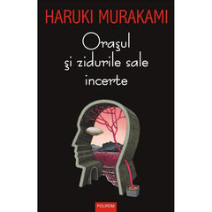 Orasul si zidurile sale incerte, de Haruki Murakami