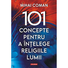 101 concepte pentru a intelege religiile lumii, de Mihai Coman