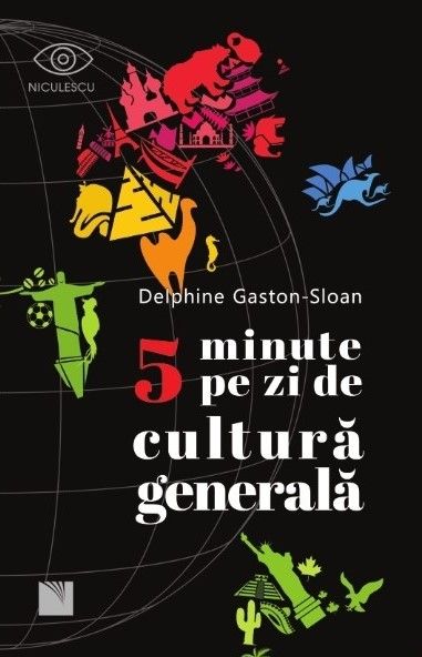 5 MINUTE PE ZI DE CULTURA GENERALA, de Delphine Gaston - Sloan - Publisol.ro