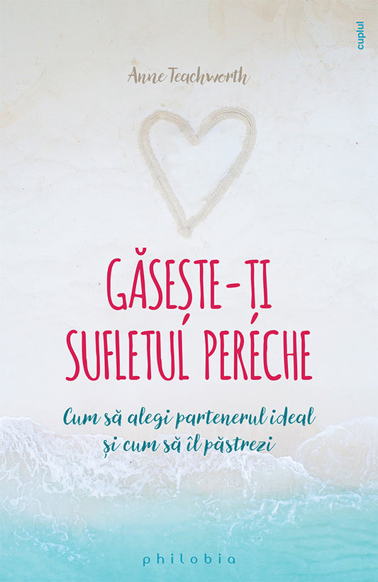 Gaseste-ti sufletul pereche. Cum sa alegi partenerul ideal si cum sa îl pastrezi, de Anne Teachworth