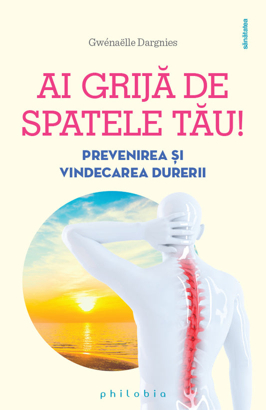 Ai grija de spatele tau! Prevenirea si vindecarea durerii, de Gwenaëlle Dargnies