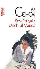 Pescarusul. Unchiul Vanea, de Anton Pavlovici Cehov
