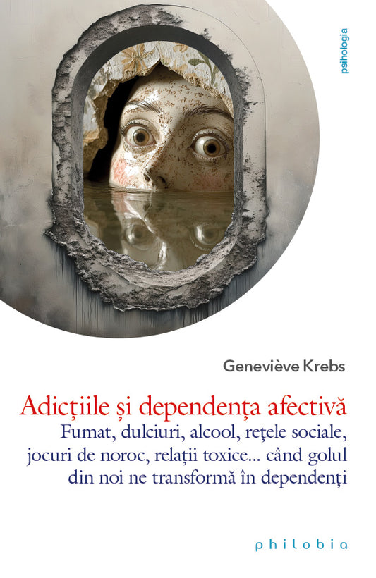 Adictiile si dependenta afectiva: fumat, dulciuri, alcool, retele sociale, jocuri de noroc, relatii toxice... cand golul din noi ne transforma in dependenti, de Genevieve Krebs