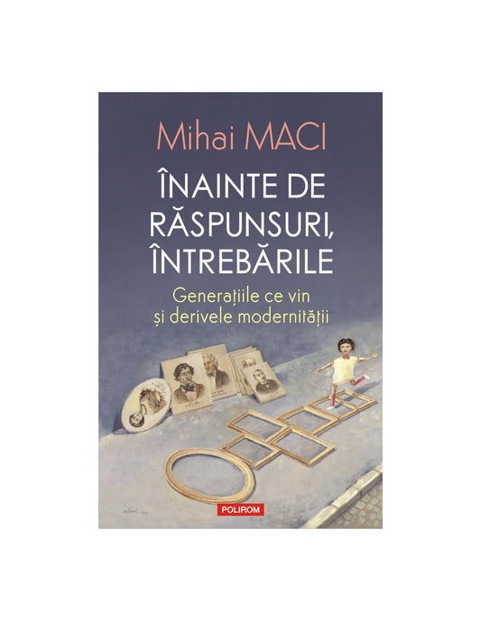 Inainte de raspunsuri, intrebarile, de Mihai Maci