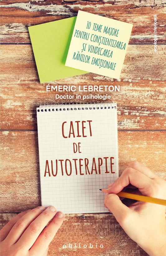 Caiet de autoterapie: 10 teme majore pentru constientizarea si vindecarea ranilor emotionale, de Dr. Emeric Lebreton