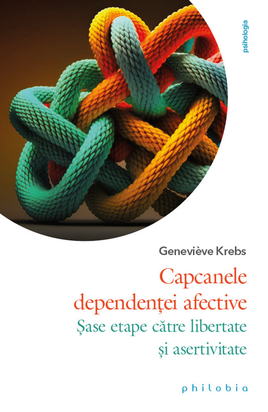 Capcanele dependentei afective: sase etape catre libertate si asertivitate, de Geneviève Krebs